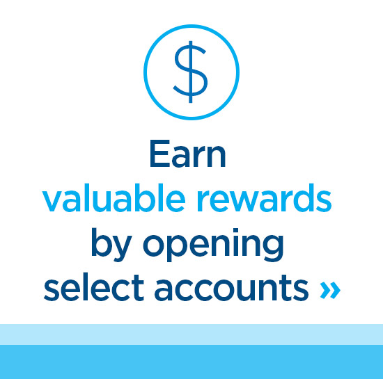 Earn valuable rewards by opening select accounts